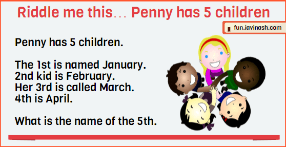 Penny has 5 children. The 1st is named January. 2nd kid is February. Her 3rd is called March. 4th is April. What is the name of the 5th.