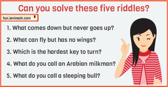 1. What comes down but never goes up? 2. What can fly but has no wings? 3. Which is the hardest key to turn? 4. What do you call an Arabian milkman? 5. What do you call a sleeping bull?
